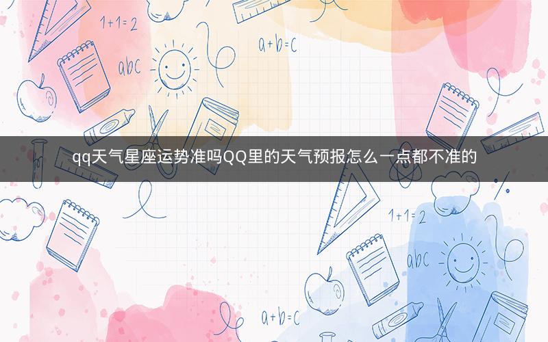 qq天气星座运势准吗QQ里的天气预报怎么一点都不准的