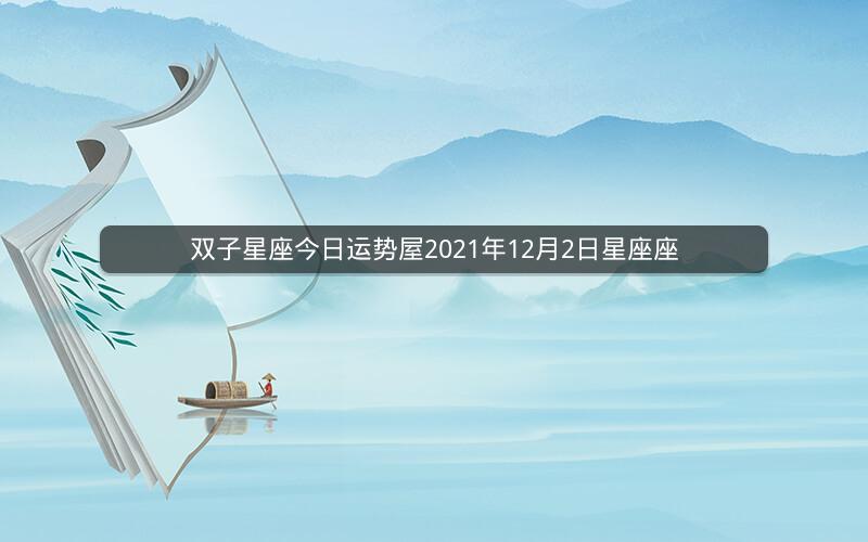 双子星座今日运势屋2021年12月2日星座座