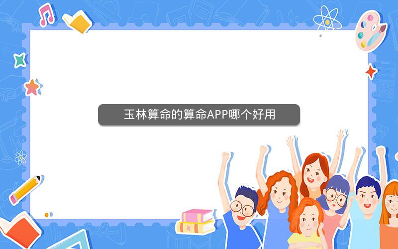 玉林算命的算命APP哪个好用