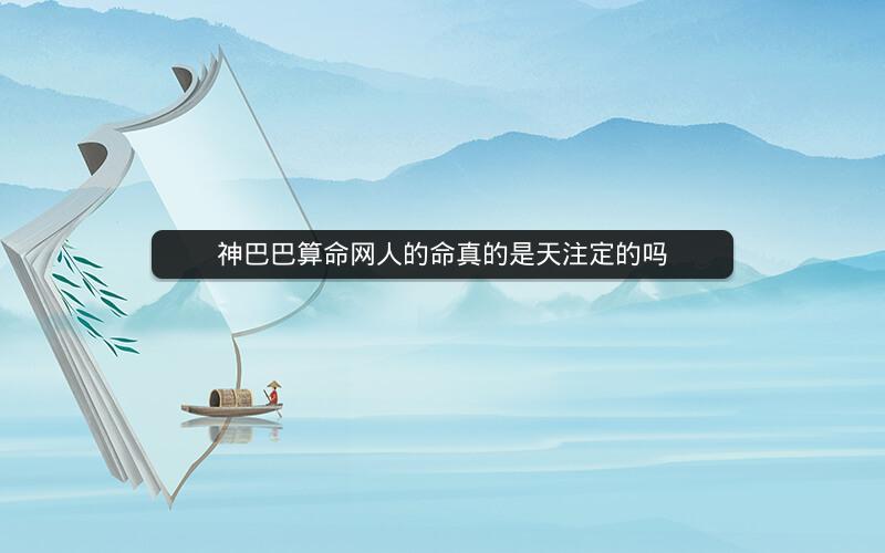 神巴巴算命网人的命真的是天注定的吗