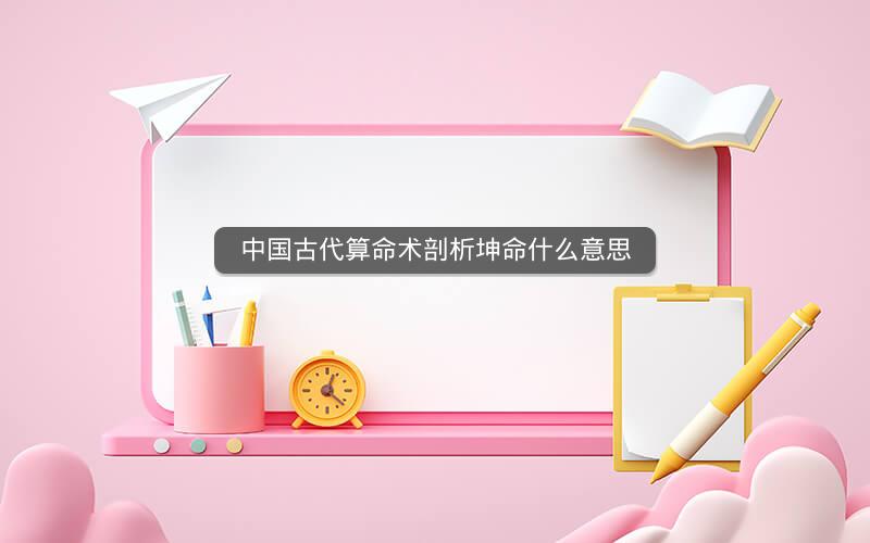 中国古代算命术剖析坤命什么意思