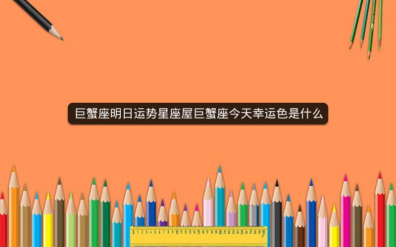 巨蟹座明日运势星座屋巨蟹座今天幸运色是什么