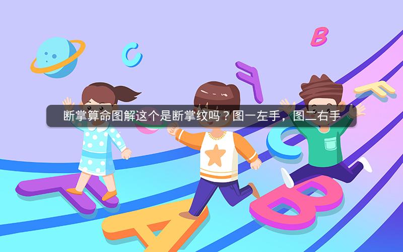 断掌算命图解这个是断掌纹吗?图一左手,图二右手