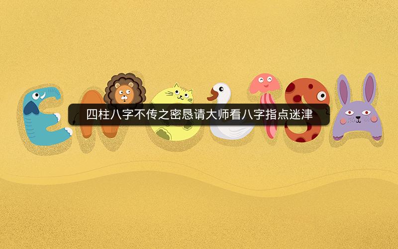 四柱八字不传之密恳请大师看八字指点迷津