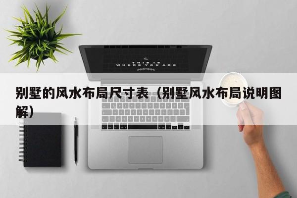 别墅的风水布局尺寸表(别墅风水布局说明图解)