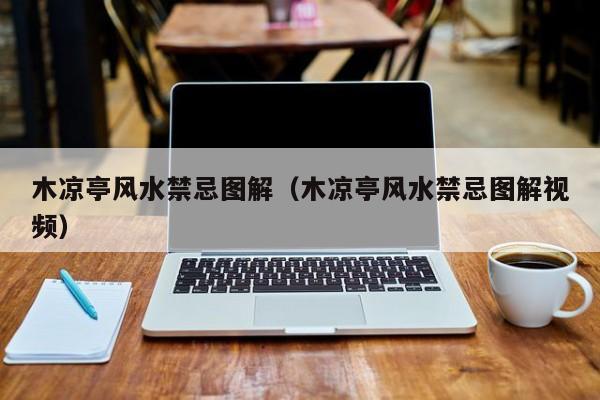 木凉亭风水禁忌图解(木凉亭风水禁忌图解视频)