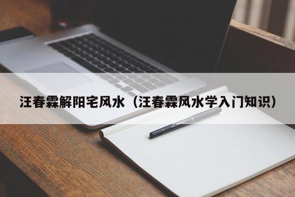 汪春霖解阳宅风水(汪春霖风水学入门知识)