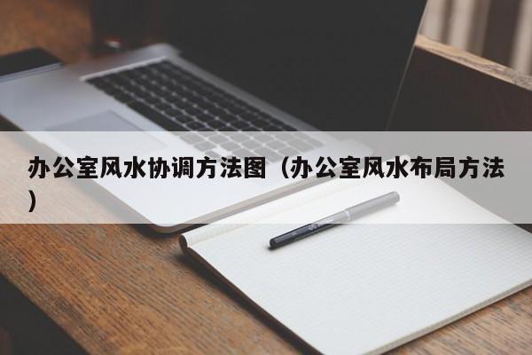 办公室风水协调方法图(办公室风水布局方法)