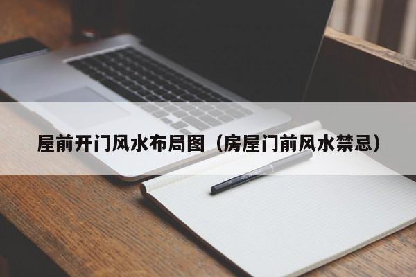 屋前开门风水布局图(房屋门前风水禁忌)