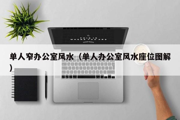 单人窄办公室风水(单人办公室风水座位图解)