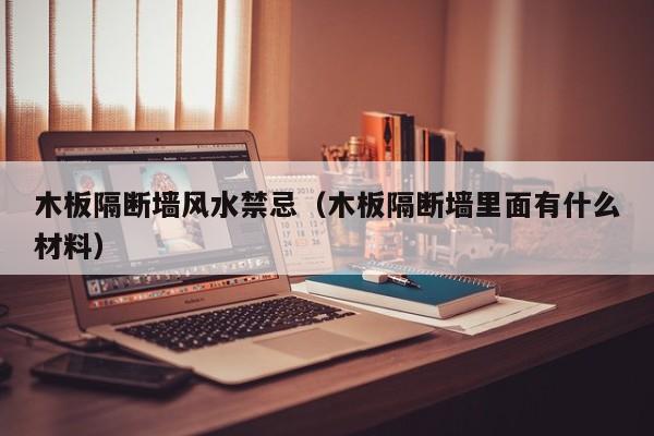 木板隔断墙风水禁忌(木板隔断墙里面有什么材料)