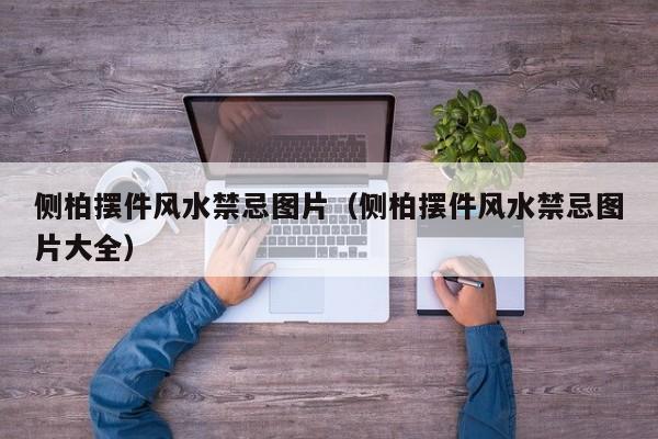 侧柏摆件风水禁忌图片(侧柏摆件风水禁忌图片大全)