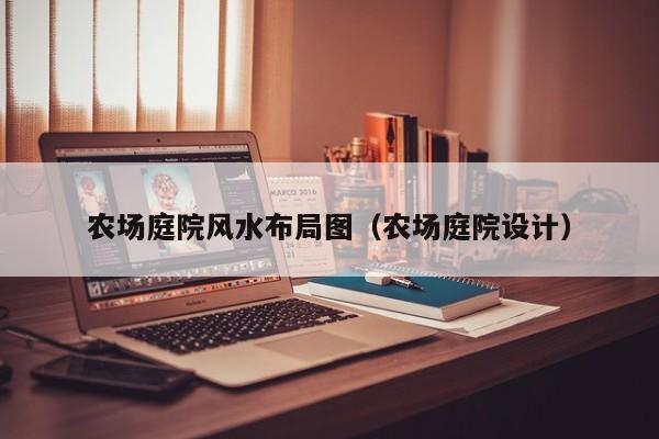 农场庭院风水布局图(农场庭院设计)