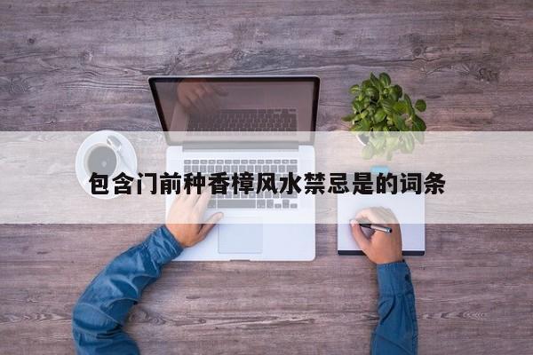 包含门前种香樟风水禁忌是的词条