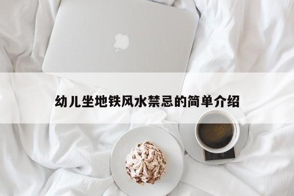 幼儿坐地铁风水禁忌的简单介绍