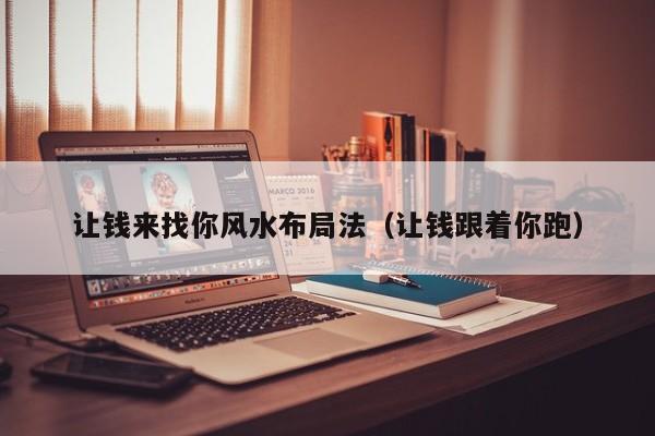 让钱来找你风水布局法(让钱跟着你跑)