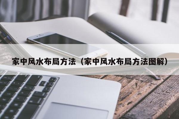 家中风水布局方法(家中风水布局方法图解)
