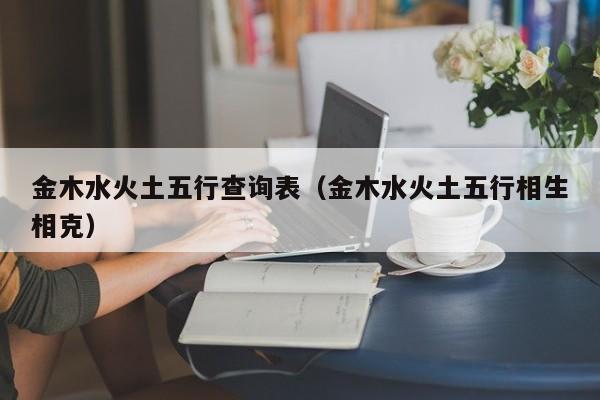 金木水火土五行查询表(金木水火土五行相生相克)