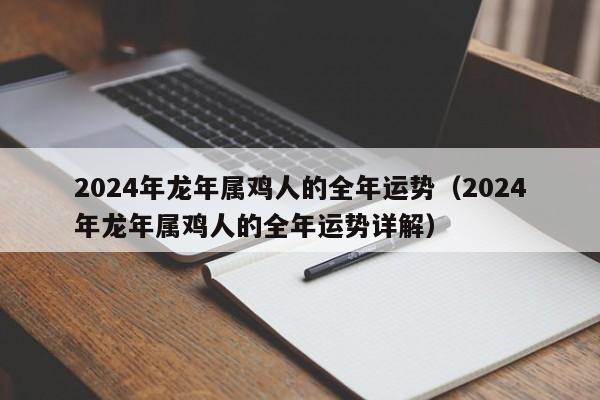 2024年龙年属鸡人的全年运势(2024年龙年属鸡人的全年运势详解)