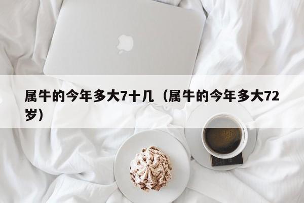 属牛的今年多大7十几(属牛的今年多大72岁)