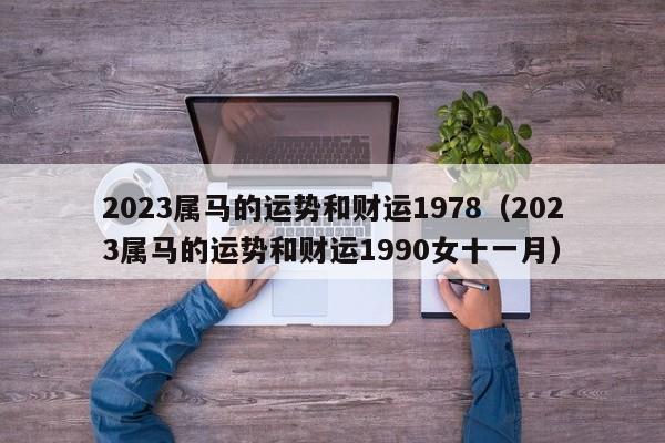 2023属马的运势和财运1978（2023属马的运势和财运1990女十一月）