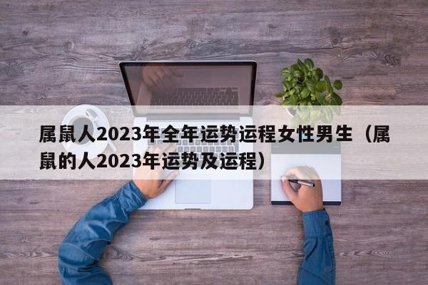 属鼠人2023年全年运势运程女性男生（属鼠的人2023年运势及运程）