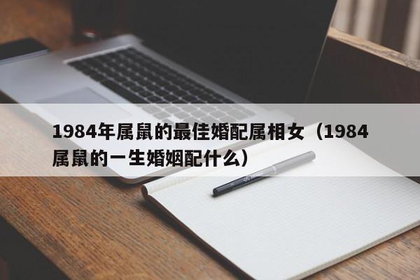1984年属鼠的最佳婚配属相女（1984属鼠的一生婚姻配什么）