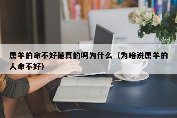 属羊的命不好是真的吗为什么（为啥说属羊的人命不好）