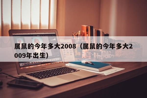 属鼠的今年多大2008（属鼠的今年多大2009年出生）