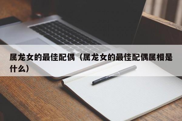 属龙女的最佳配偶（属龙女的最佳配偶属相是什么）