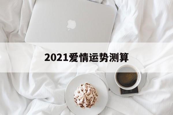2021爱情运势测算