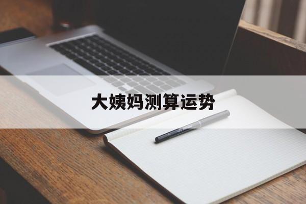 大姨妈预测运势七种