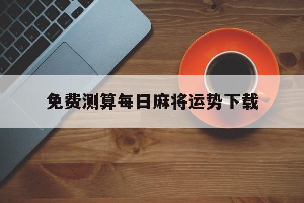 免费测算每日麻将运势下载