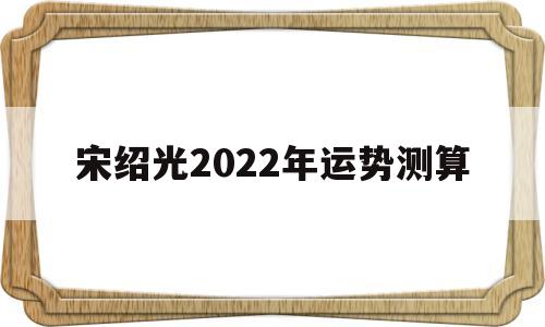 宋韶光2021年运势测算