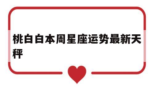 桃白白本周星座运势最新天秤