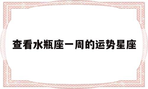 查看水瓶座一周的运势星座