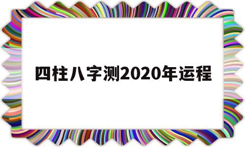 四柱八字测2020年运程如何