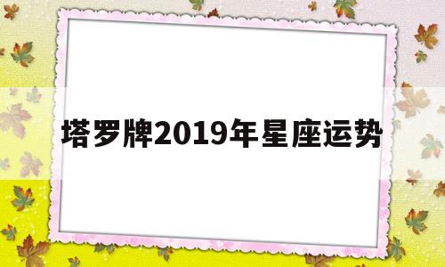 塔罗牌2019年星座运势