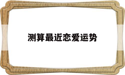 测算最近恋爱运势