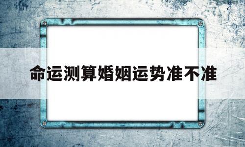 命运测算婚姻运势准不准确
