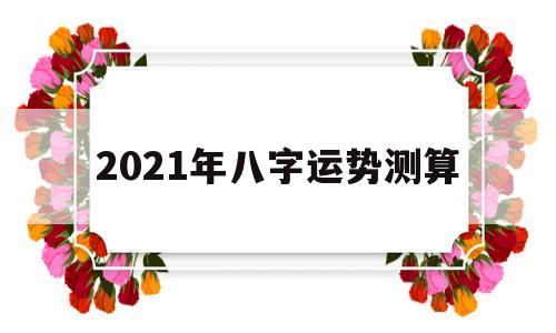 八字算命测2021年运势