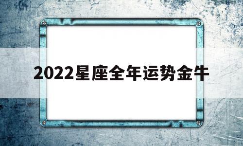 金牛座今日运势2022年运势