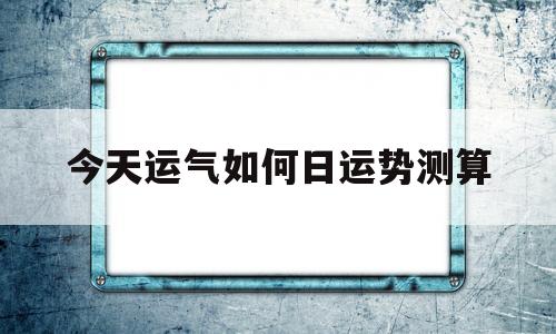 八字今日运势测算,今日运程