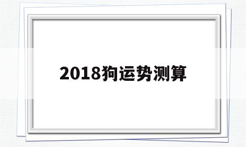 2018狗运势测算