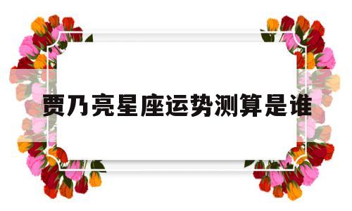 贾乃亮星座运势测算是谁