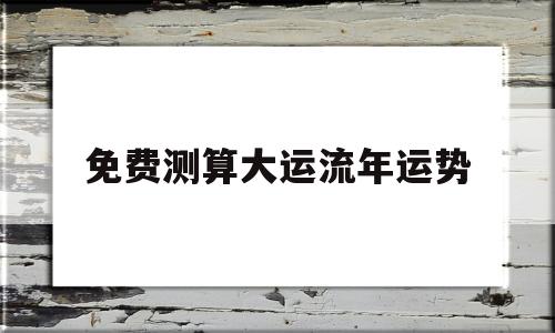 免费测算大运流年运势