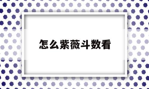怎么紫薇斗数看