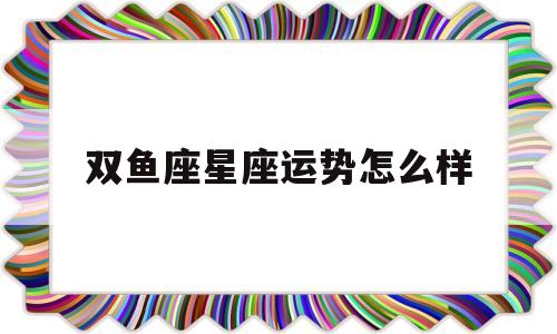 双鱼座星座运势怎么样
