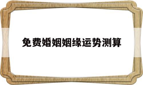 免费婚姻姻缘运势测算