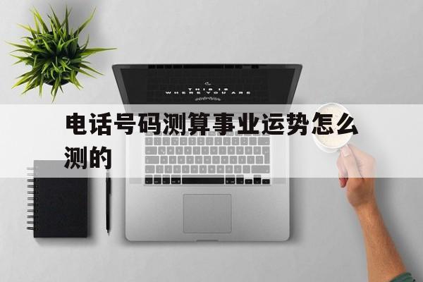 电话号码测算事业运势怎么测的